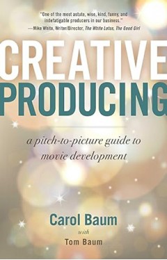 Creative Producing - A Pitch-to-Picture Guide to Movie Development
